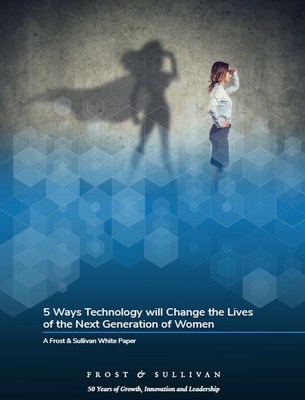 Frost & Sullivan Visionary Innovation Expert Reveals 5 Ways Technology will Change the Lives of the Next Generation of Women