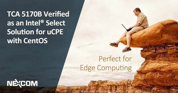 NEXCOM's TCA 5170 Verified an Intel® Select Solution for Universal Customer Premises Equipment (uCPE) with CentOS